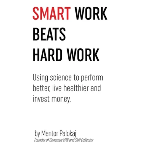Smart work beats hard work: Using science to perform better, live healthier and invest money - Paperback