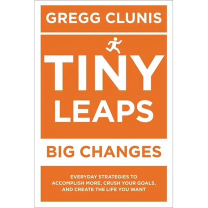 Tiny Leaps, Big Changes: Everyday Strategies to Accomplish More, Crush Your Goals, and Create the Life You Want - Paperback