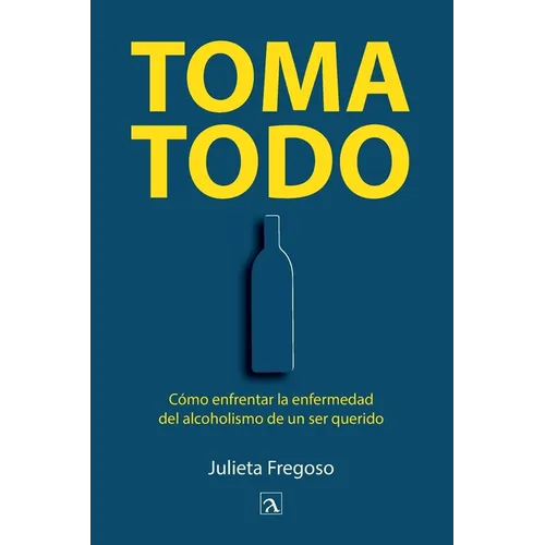 Toma todo: Cómo enfrentar la enfermedad del alcoholismo de un ser querido - Paperback