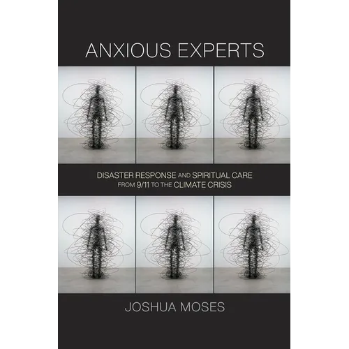 Anxious Experts: Disaster Response and Spiritual Care from 9/11 to the Climate Crisis - Hardcover