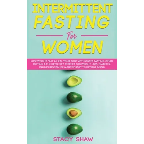 Intermittent Fasting For Women: Lose Weight Fast & Heal Your Body With Water Fasting, OMAD Dieting & The Keto Diet. Perfect For Weight Loss, Diabetes, - Paperback