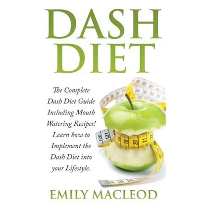 Dash Diet: The Complete Dash Diet Guide Including Mouth Watering Recipes! Learn How to Implement the Dash Diet Into Your Lifestyl - Paperback