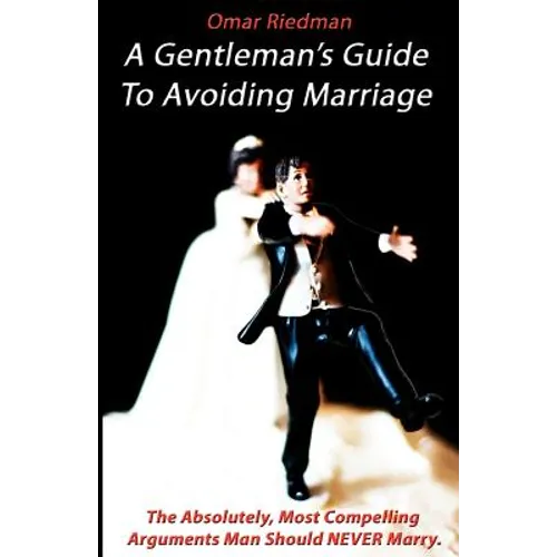 A Gentleman's Guide To Avoiding Marriage: The Absolutely, Most Compelling Reasons A Man Should NEVER Marry. - Paperback