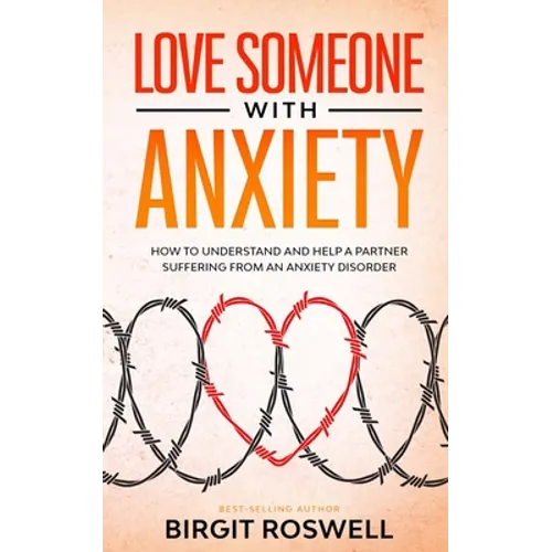 Love Someone With Anxiety: How To Understand and Help a Partner suffering from an Anxiety Disorder - Paperback