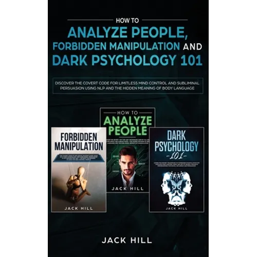 How to Analyze People, Forbidden Manipulation and Dark Psychology 101: Discover the Covert Code for Limitless Mind Control and Subliminal Persuasion U - Paperback