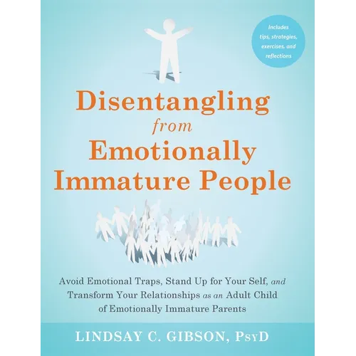 Disentangling from Emotionally Immature People: Avoid Emotional Traps, Stand Up for Your Self, and Transform Your Relationships as an Adult Child of E - Hardcover