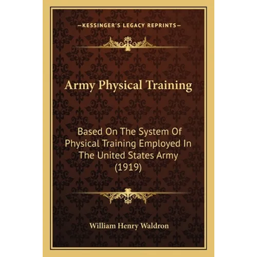 Army Physical Training: Based On The System Of Physical Training Employed In The United States Army (1919) - Paperback