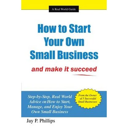 How to Start Your Own Small Business: And Make It Succeed - Paperback