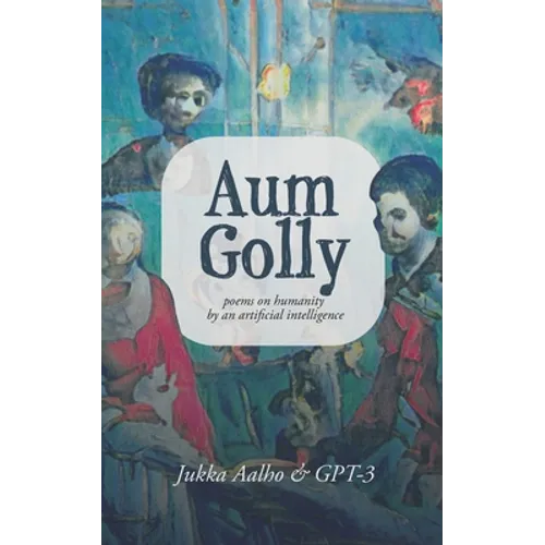 Aum Golly: Poems on Humanity by an Artificial Intelligence - Paperback