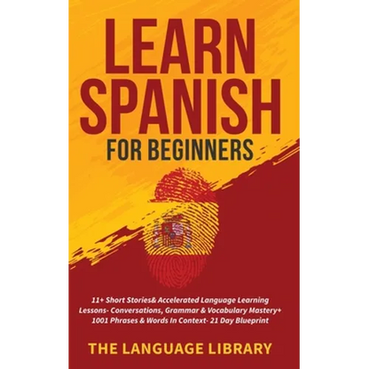 Learn Spanish For Beginners: 11+ Short Stories& Accelerated Language Learning Lessons- Conversations, Grammar& Vocabulary Mastery+ 1001 Phrases& Words - Paperback
