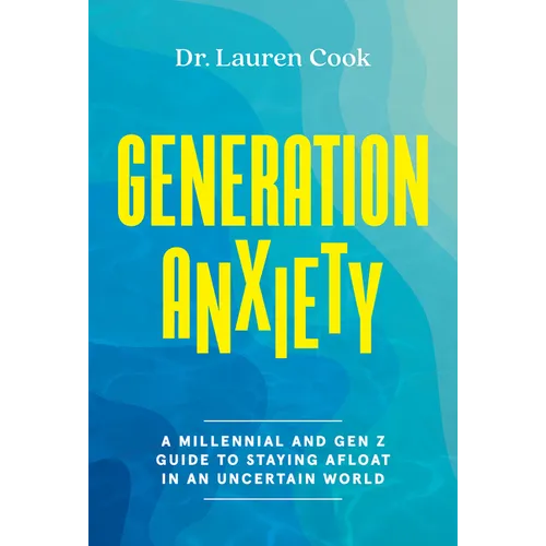 Generation Anxiety: A Millennial and Gen Z Guide to Staying Afloat in an Uncertain World - Hardcover