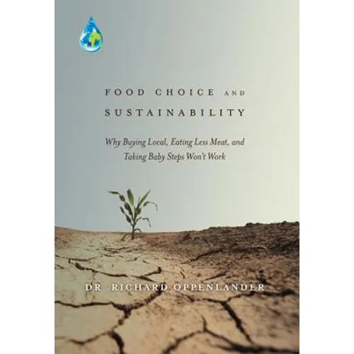Food Choice and Sustainability: Why Buying Local, Eating Less Meat, and Taking Baby Steps Won't Work - Hardcover