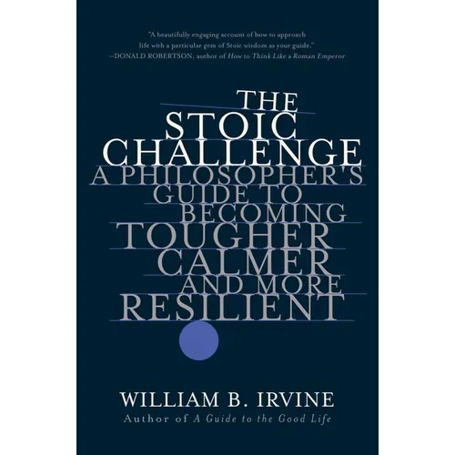 The Stoic Challenge: A Philosopher's Guide to Becoming Tougher, Calmer, and More Resilient - Paperback