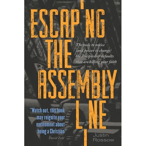 Escaping the Assembly Line: The Tools to Notice (and Power to Change) the Discipleship Defaults that are Killing Your Faith - Paperback