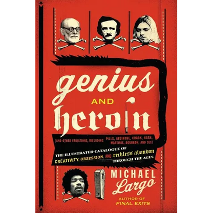 Genius and Heroin: The Illustrated Catalogue of Creativity, Obsession, and Reckless Abandon Through the Ages - Paperback