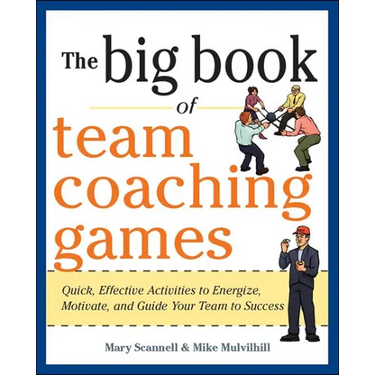 The Big Book of Team Coaching Games: Quick, Effective Activities to Energize, Motivate, and Guide Your Team to Success - Paperback
