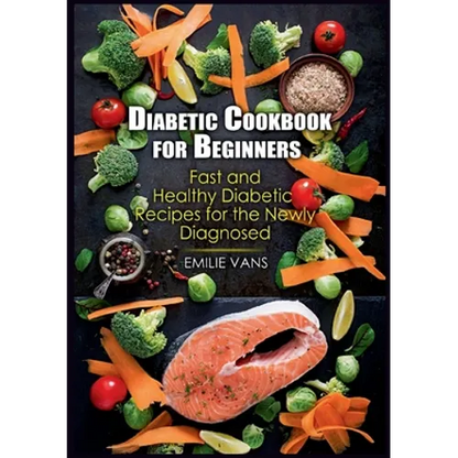 Diabetic Cookbook For Beginners: Fast And Healthy Diabetic Recipes For The Newly Diagnosed - Paperback