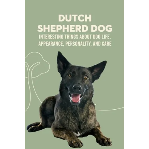 Dutch Shepherd Dog: Interesting Things about Dog Life, Appearance, Personality, And Care: Reference Book About Dutch Shepherd Dog - Paperback