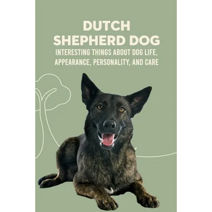 Dutch Shepherd Dog: Interesting Things about Dog Life, Appearance, Personality, And Care: Reference Book About Dutch Shepherd Dog - Paperback