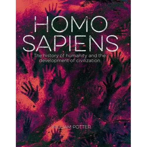 Homo Sapiens: The History of Humanity and the Development of Civilization - Hardcover