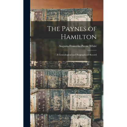 The Paynes of Hamilton: A Genealogical and Biographical Record - Hardcover