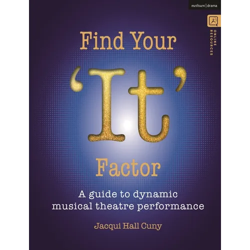 Find Your 'It' Factor: A Guide to Dynamic Musical Theatre Performance - Hardcover