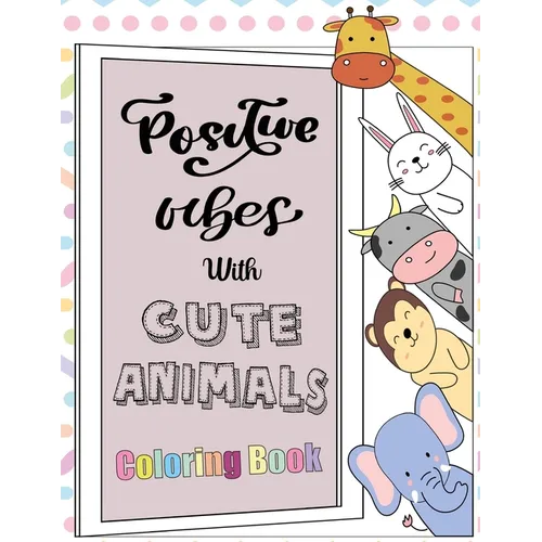 Positive Vibes with Cute Animals Coloring Book: A motivational coloring book with inspiring quotes and self affirmations for kids - Paperback