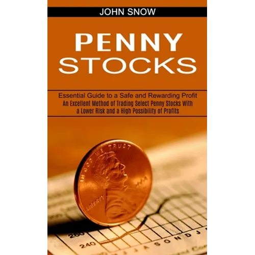 Penny Stocks: An Excellent Method of Trading Select Penny Stocks With a Lower Risk and a High Possibility of Profits (Essential Guide to a Safe and Re - Paperback