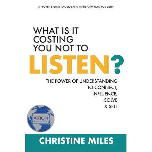 What Is It Costing You Not to Listen?: The Power of Understanding to Connect, Influence, Solve & Sell - Paperback