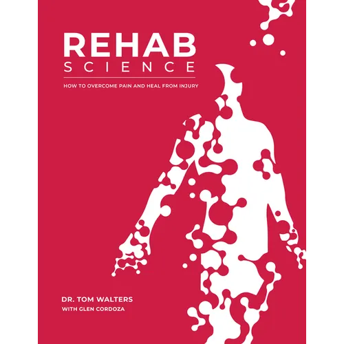 Rehab Science: How to Overcome Pain and Heal from Injury - Hardcover