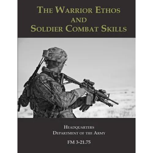 The Warrior Ethos and Soldier Combat Skills: FM 3-21.75 - Paperback