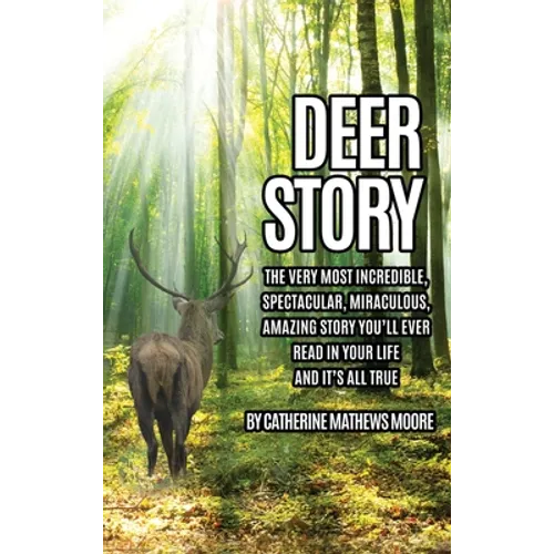 Deer Story: The Very Most Incredible, Spectacular, Miraculous, Amazing story You'll Ever Read In Your Life And It's All True - Hardcover