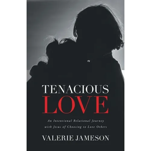 Tenacious Love: An Intentional Relational Journey with Jesus of Choosing to Love Others - Paperback