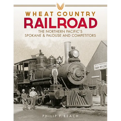 Wheat Country Railroad: The Northern Pacific's Spokane & Palouse and Competitors - Hardcover