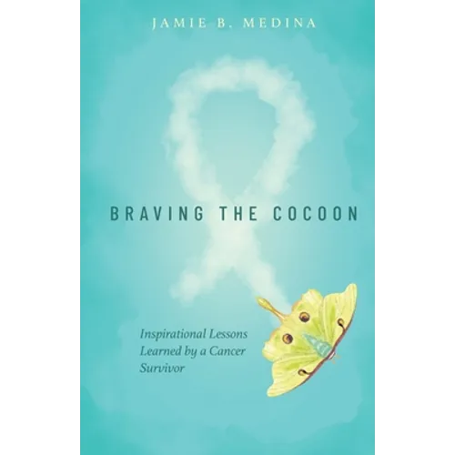 Braving the Cocoon: Inspirational Lessons Learned by a Cancer Survivor - Paperback