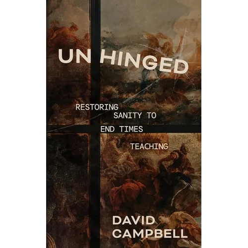 Unhinged: Restoring Sanity to End Times Teaching - Paperback