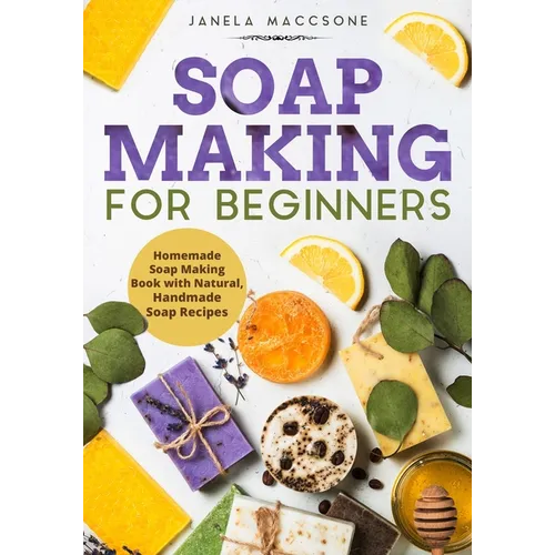Soap Making for Beginners: Homemade Soap Making Book with Natural, Handmade Soap Recipes - Paperback