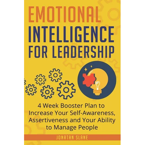 Emotional Intelligence for Leadership: 4 Week Booster Plan to Increase Your Self-Awareness, Assertiveness and Your Ability to Manage People at Work - Paperback