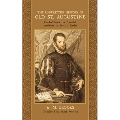 The Unwritten History of Old St. Augustine: Copied from the Spanish Archives in Seville, Spain - Paperback