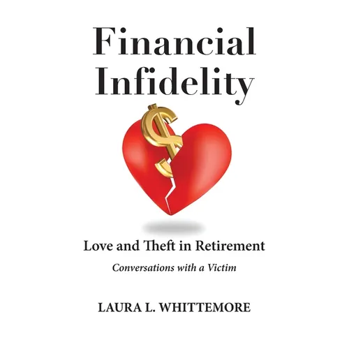 Financial Infidelity: Love and Theft in Retirement: Conversations with a Victim - Paperback
