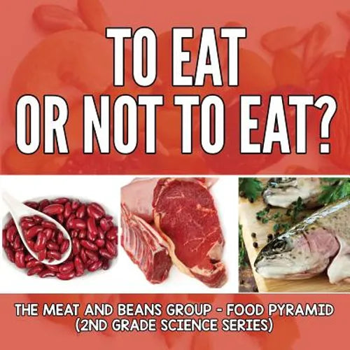 To Eat Or Not To Eat? The Meat And Beans Group - Food Pyramid: 2nd Grade Science Series - Paperback