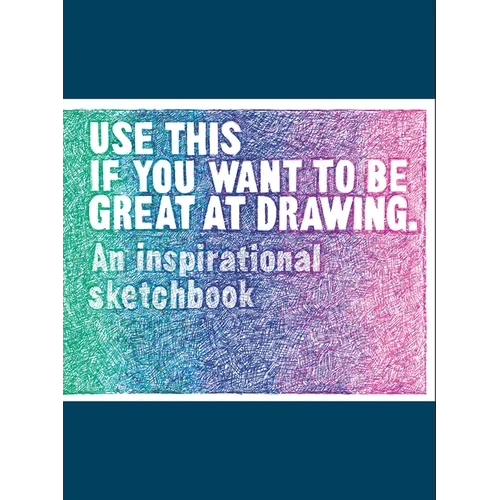 Use This If You Want to Be Great at Drawing: An Inspirational Sketchbook - Paperback