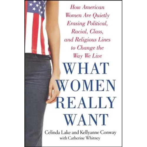 What Women Really Want: How American Women Are Quietly Erasing Political, Racial, Class, and Religious Lines to Change the Way We Live - Paperback