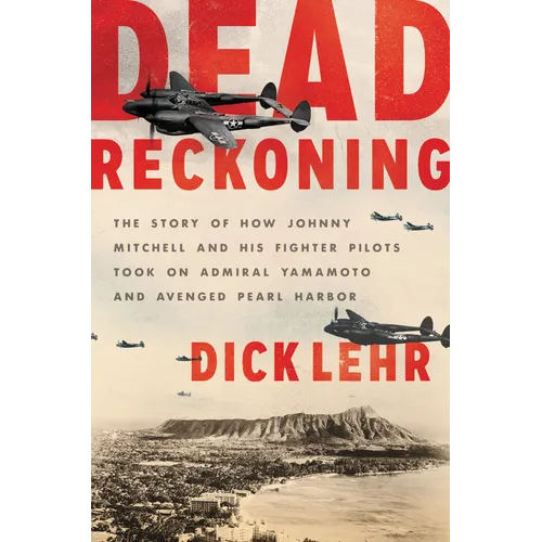Dead Reckoning: The Story of How Johnny Mitchell and His Fighter Pilots Took on Admiral Yamamoto and Avenged Pearl Harbor - Paperback