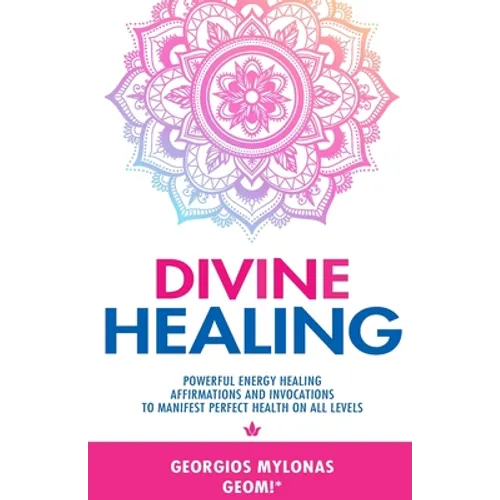 Divine Healing: Powerful Energy Healing Affirmations and Invocations to Manifest Perfect Health on All Levels - Paperback