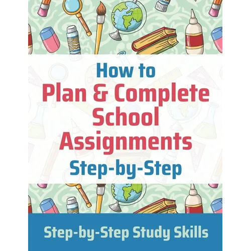 How to Plan & Complete School Assignments: Step-by-Step Study Skills - Paperback