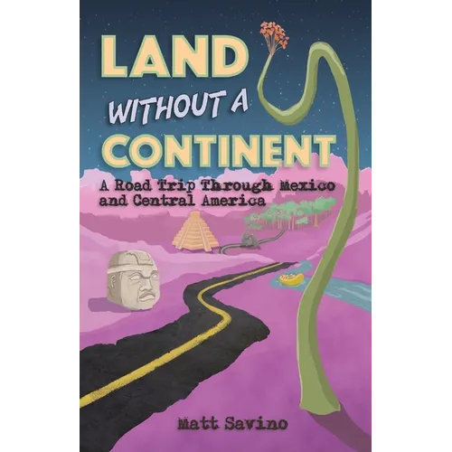 Land Without a Continent: A Road Trip through Mexico and Central America - Paperback