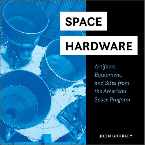 Space Hardware: Artifacts, Equipment, and Sites from the American Space Program - Hardcover