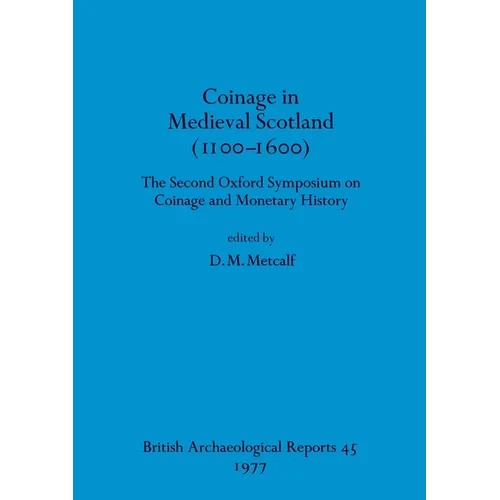 Coinage in Medieval Scotland (1100-1600): The Second Oxford Symposium on Coinage and Monetary History - Paperback