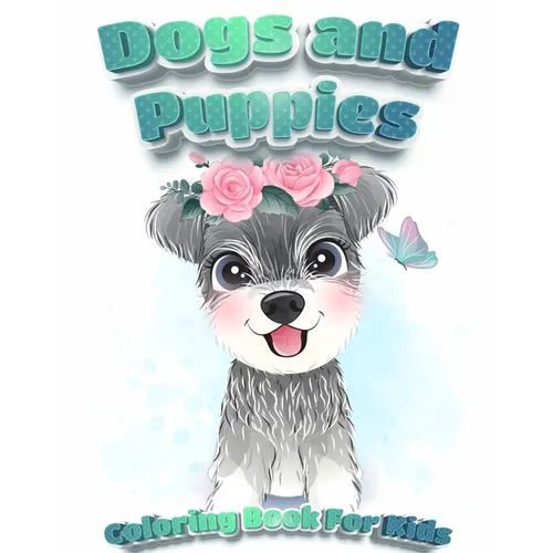 Dogs And Puppies Coloring Book For Kids: Puppy Coloring Book for Children Who Love Dogs Cute Dogs, Silly Dogs, Little Puppies and Fluffy Friends-All K - Paperback